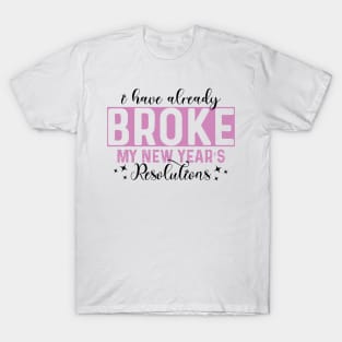 I Have Already Broke My New Year's Resolutions T-Shirt